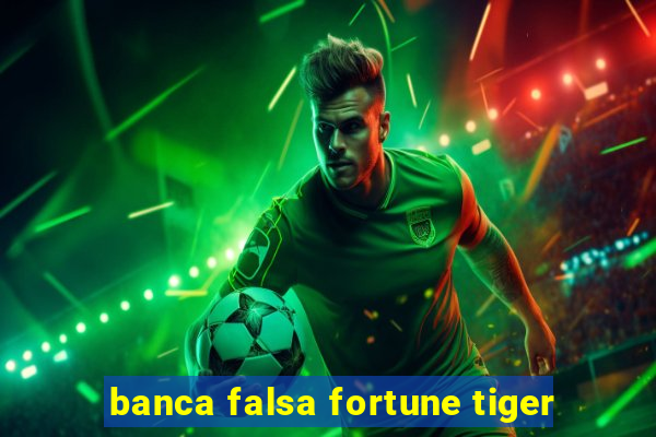 banca falsa fortune tiger